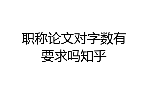职称论文对字数有要求吗知乎