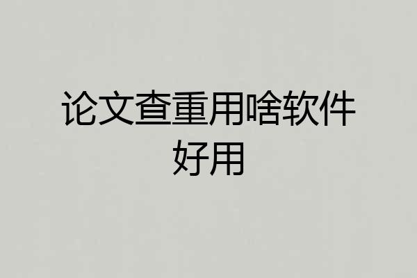 论文查重用啥软件好用