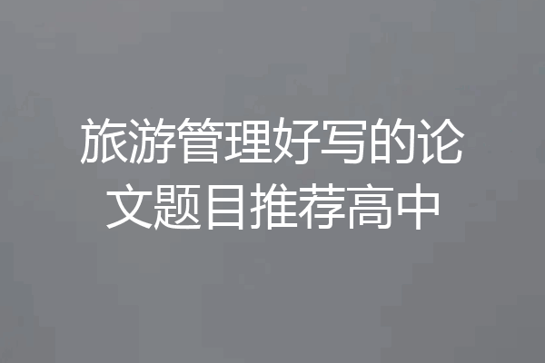 旅游管理好写的论文题目推荐高中