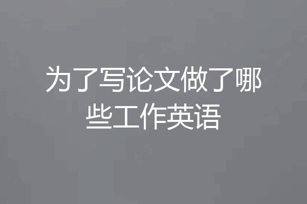 为了写论文做了哪些工作英语
