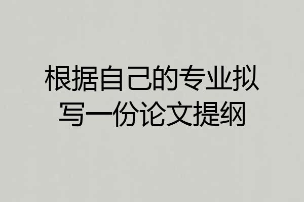 根据自己的专业拟写一份论文提纲