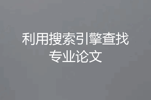 利用搜索引擎查找专业论文