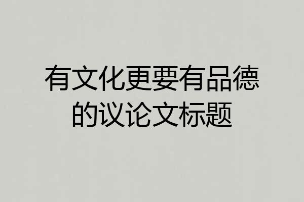 有文化更要有品德的议论文标题