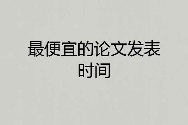 最便宜的论文发表时间