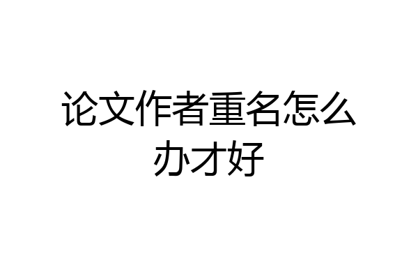 论文作者重名怎么办才好