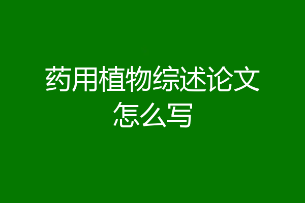 药用植物综述论文怎么写