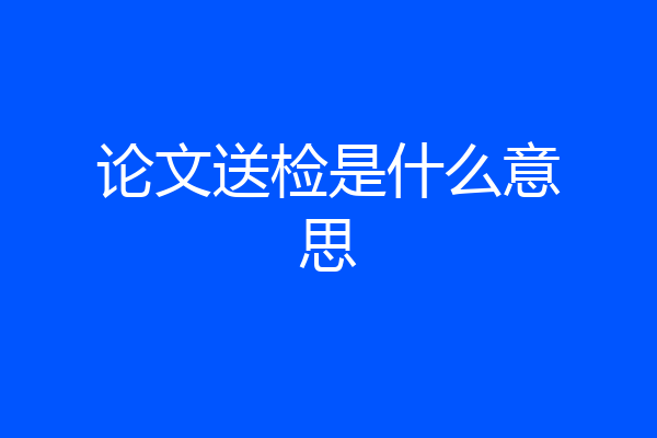 论文送检是什么意思