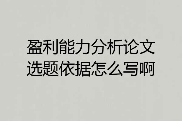 盈利能力分析论文选题依据怎么写啊