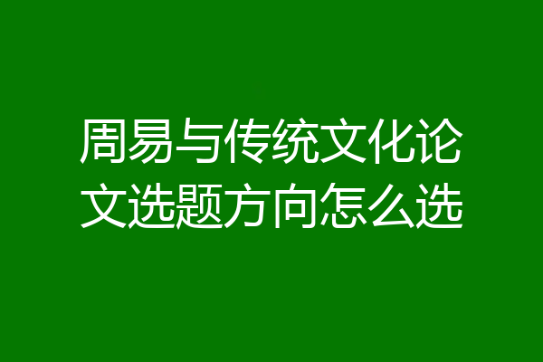 周易与传统文化论文选题方向怎么选