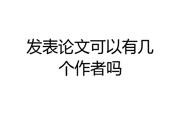 发表论文可以有几个作者吗