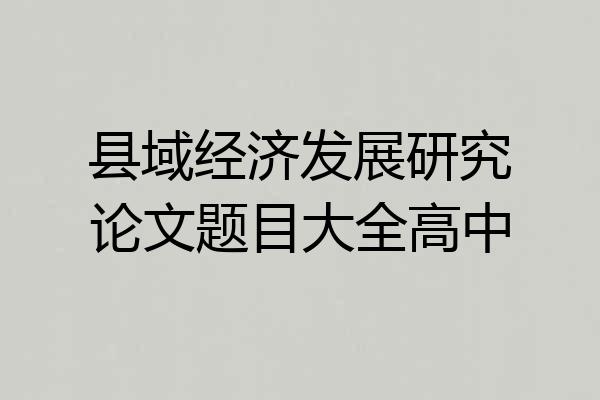 县域经济发展研究论文题目大全高中