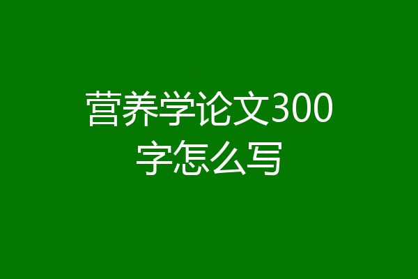 营养学论文300字怎么写