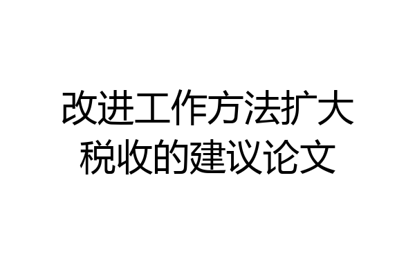 改进工作方法扩大税收的建议论文