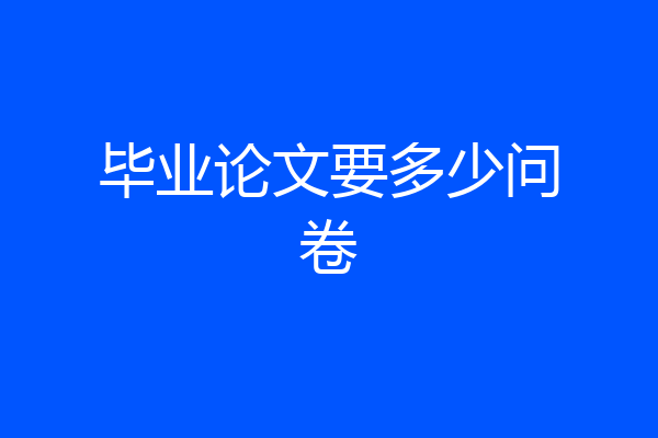 毕业论文要多少问卷
