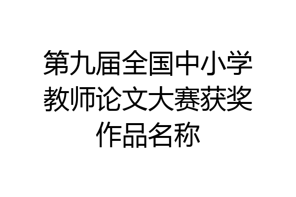 第九届全国中小学教师论文大赛获奖作品名称