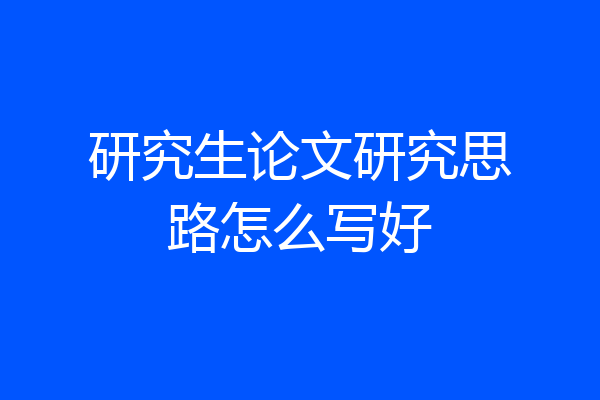 研究生论文研究思路怎么写好