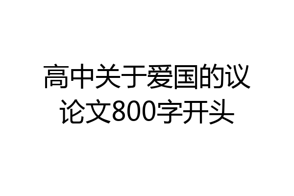 高中关于爱国的议论文800字开头