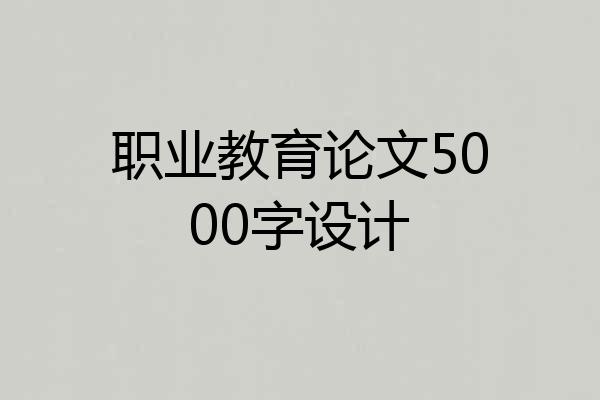 职业教育论文5000字设计