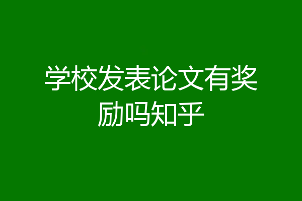 学校发表论文有奖励吗知乎