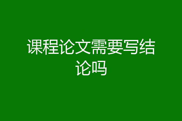 课程论文需要写结论吗