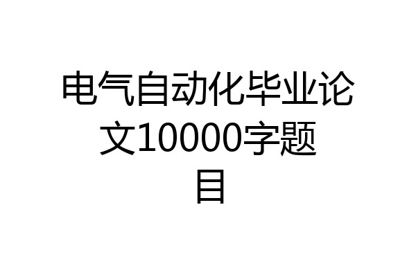 电气自动化毕业论文10000字题目