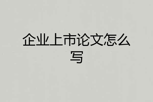 企业上市论文怎么写