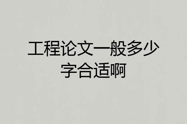 工程论文一般多少字合适啊