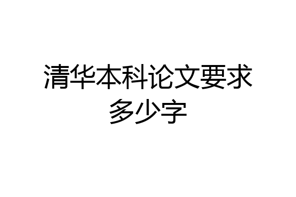 清华本科论文要求多少字