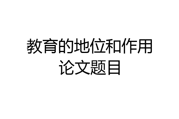 教育的地位和作用论文题目
