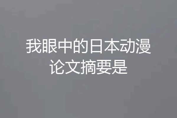 我眼中的日本动漫论文摘要是
