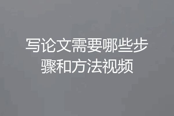 写论文需要哪些步骤和方法视频