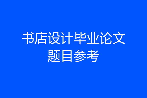 书店设计毕业论文题目参考