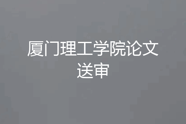 厦门理工学院论文送审