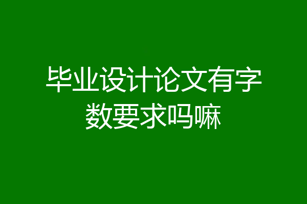毕业设计论文有字数要求吗嘛