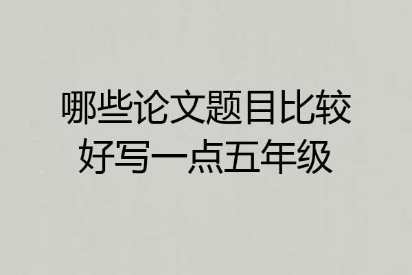 哪些论文题目比较好写一点五年级