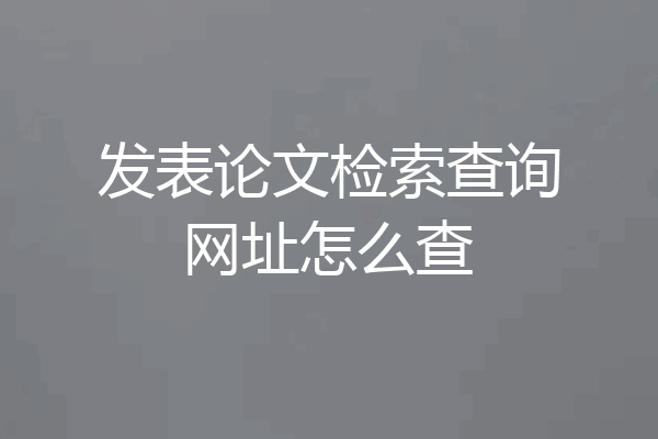 发表论文检索查询网址怎么查