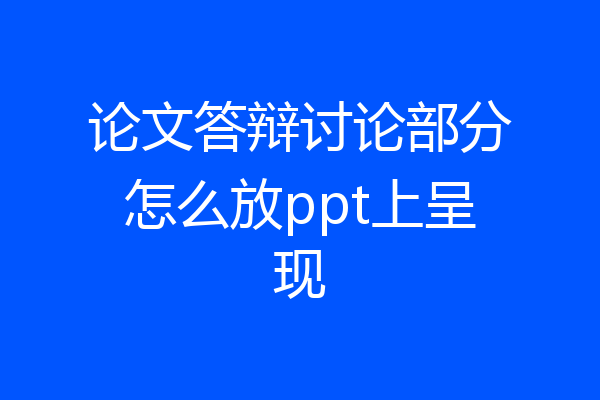 论文答辩讨论部分怎么放ppt上呈现