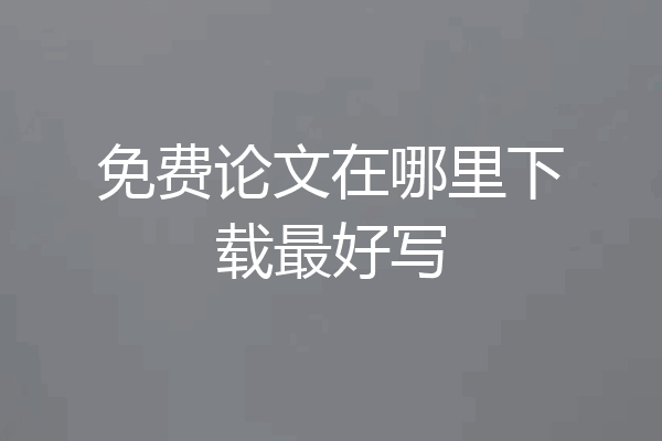 免费论文在哪里下载最好写