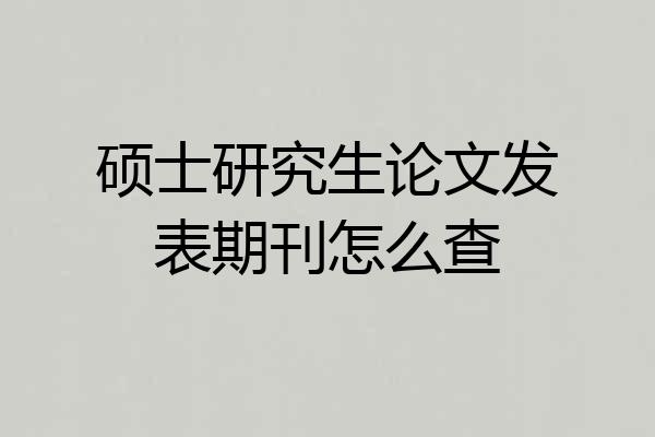 硕士研究生论文发表期刊怎么查