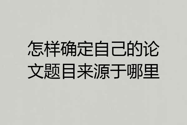 怎样确定自己的论文题目来源于哪里