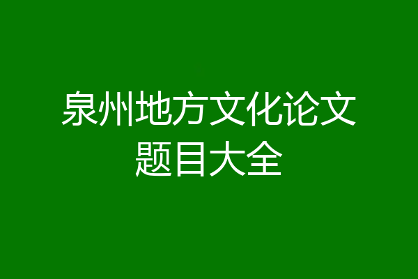 泉州地方文化论文题目大全