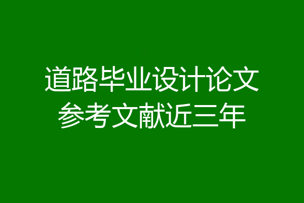 道路毕业设计论文参考文献近三年