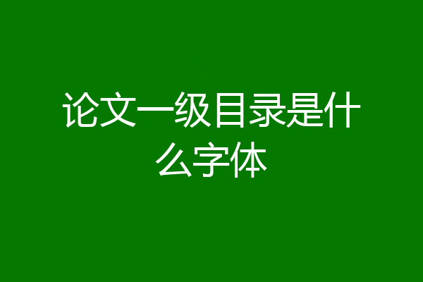 论文一级目录是什么字体