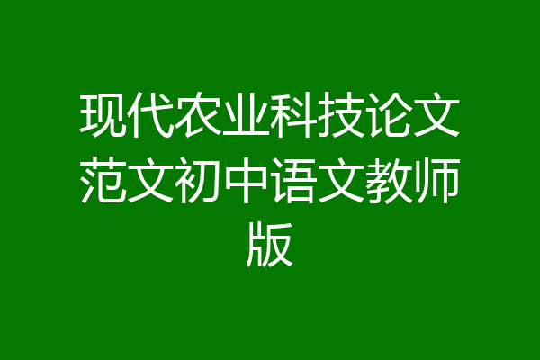 现代农业科技论文范文初中语文教师版