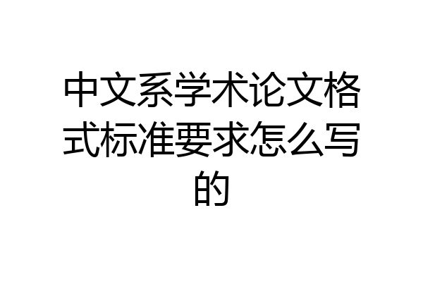 中文系学术论文格式标准要求怎么写的