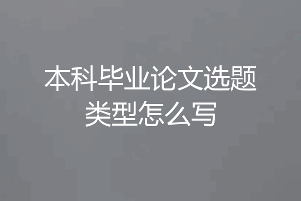 本科毕业论文选题类型怎么写