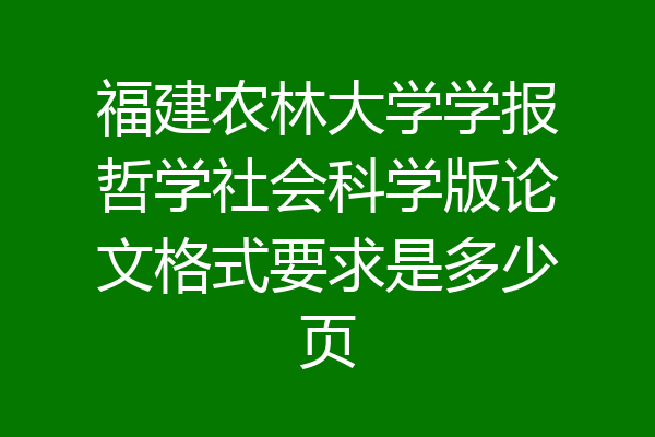 福建农林大学学报哲学社会科学版论文格式要求是多少页