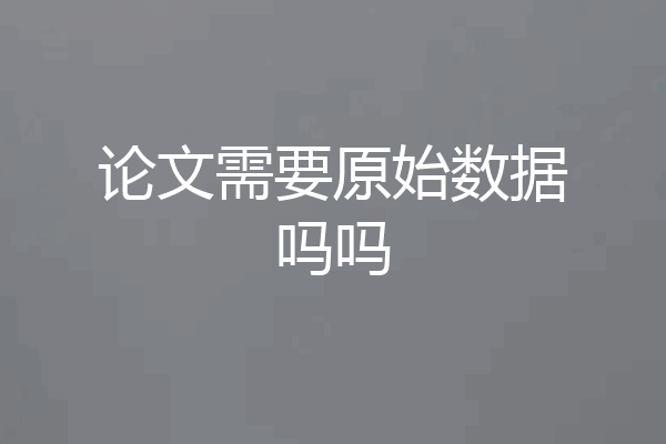 论文需要原始数据吗吗