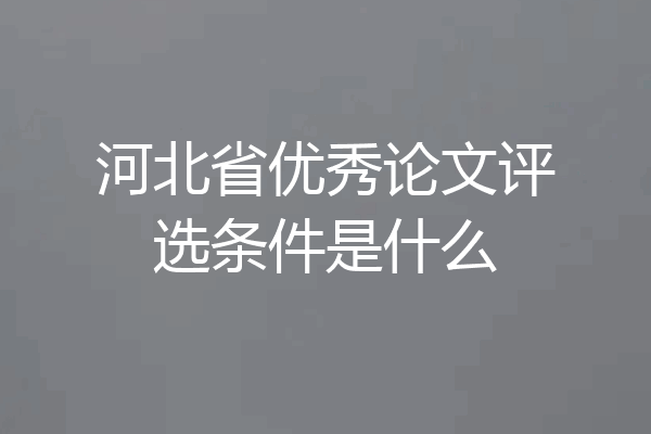 河北省优秀论文评选条件是什么