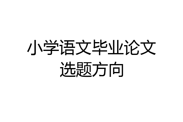 小学语文毕业论文选题方向